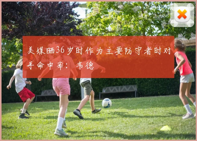 美媒晒36岁时作为主要防守者时对手命中率：韦德